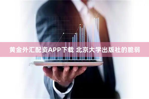 黄金外汇配资APP下载 北京大学出版社的脆弱